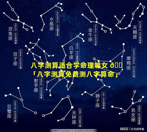 八字测算适合学命理嘛女 🐠 「八字测算免费测八字算命」